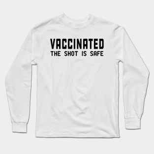 Vaccinated the shot is safe Long Sleeve T-Shirt